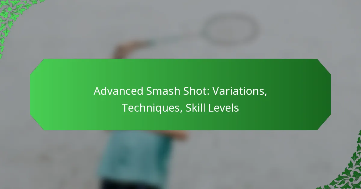 Advanced Smash Shot: Variations, Techniques, Skill Levels