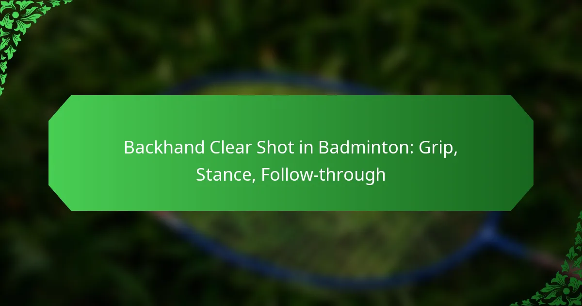 Backhand Clear Shot in Badminton: Grip, Stance, Follow-through