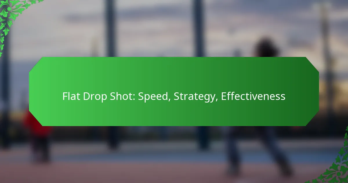 Flat Drop Shot: Speed, Strategy, Effectiveness