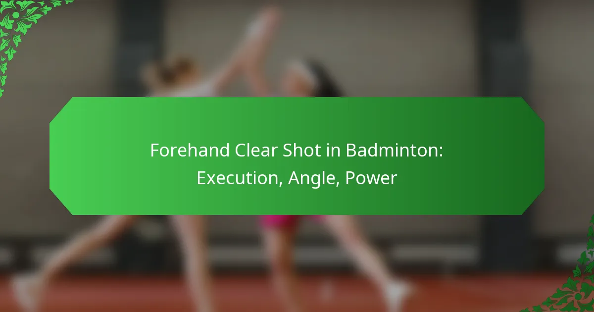Forehand Clear Shot in Badminton: Execution, Angle, Power