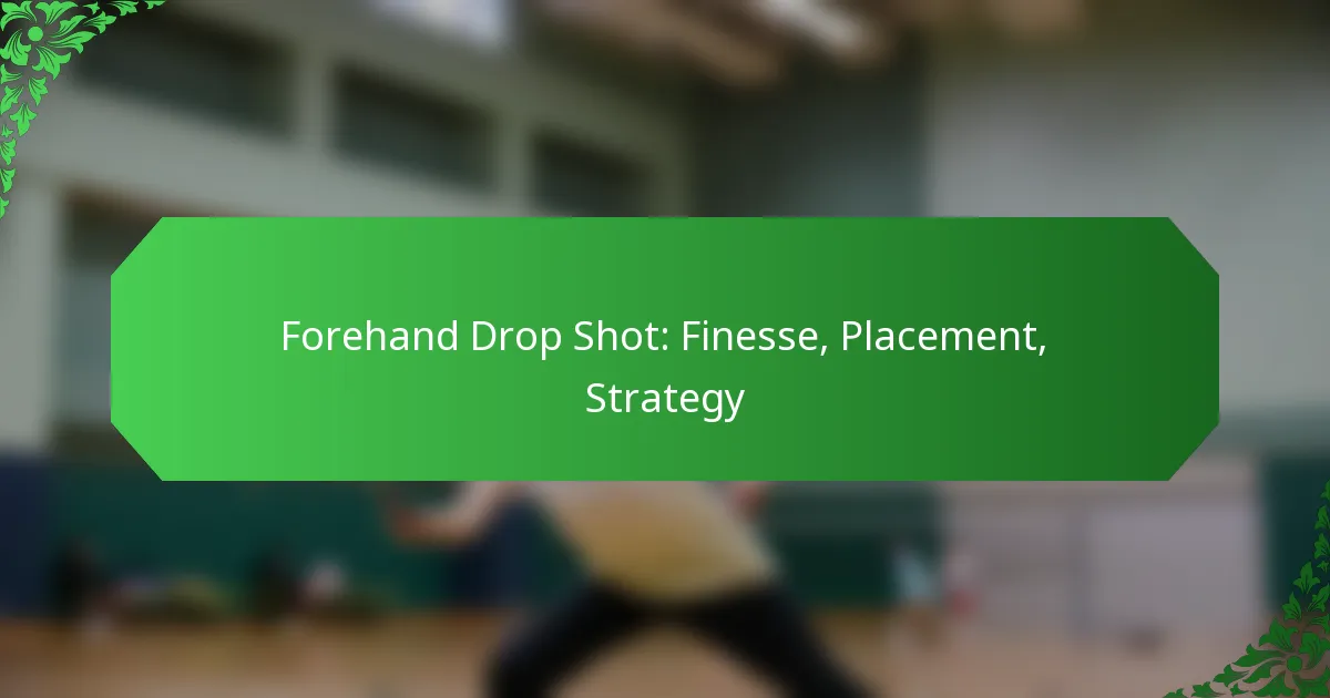 Forehand Drop Shot: Finesse, Placement, Strategy