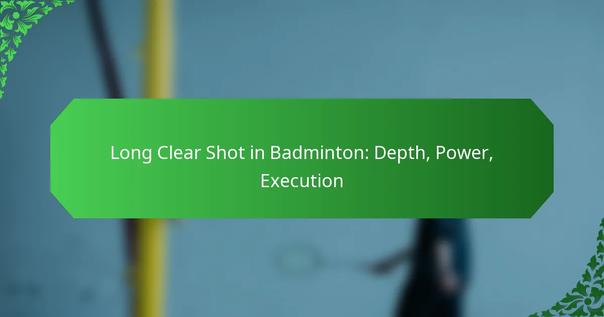 Long Clear Shot in Badminton: Depth, Power, Execution