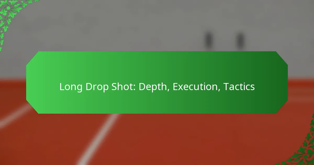 Long Drop Shot: Depth, Execution, Tactics
