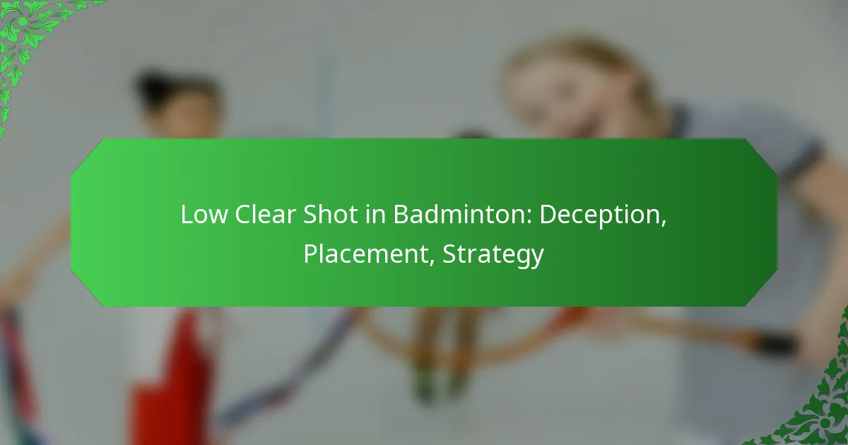 Low Clear Shot in Badminton: Deception, Placement, Strategy