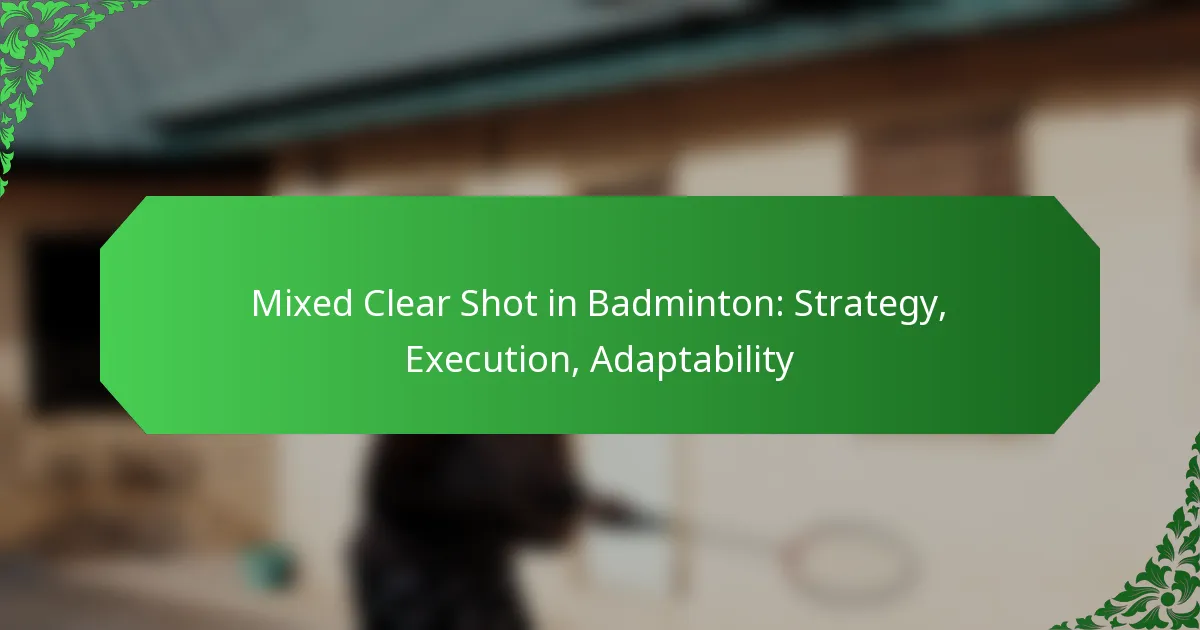 Mixed Clear Shot in Badminton: Strategy, Execution, Adaptability