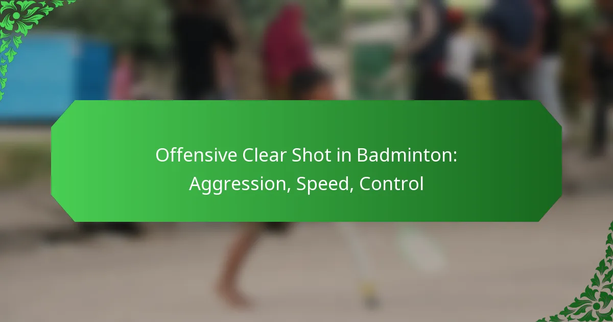 Offensive Clear Shot in Badminton: Aggression, Speed, Control