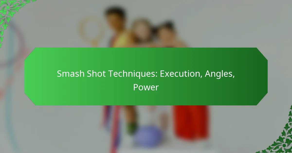 Smash Shot Techniques: Execution, Angles, Power