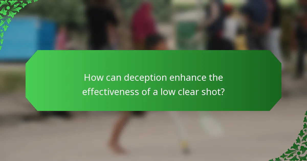How can deception enhance the effectiveness of a low clear shot?