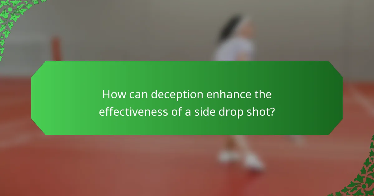 How can deception enhance the effectiveness of a side drop shot?