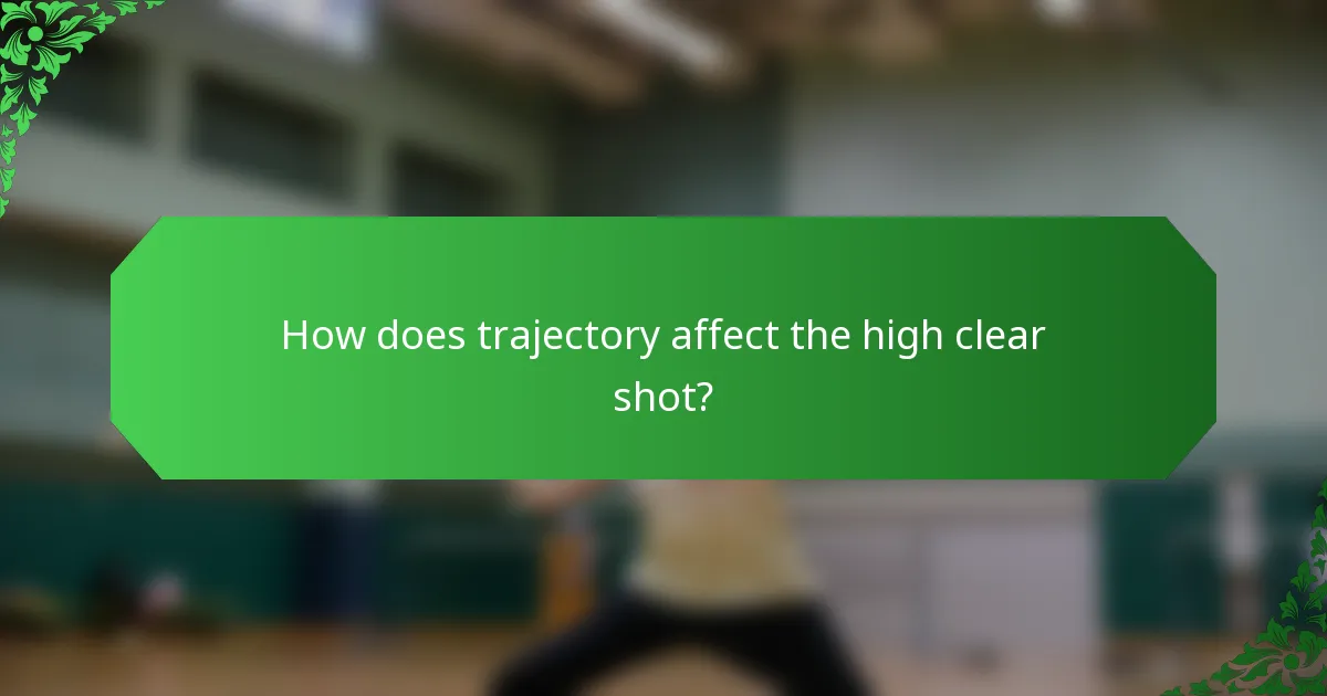 How does trajectory affect the high clear shot?
