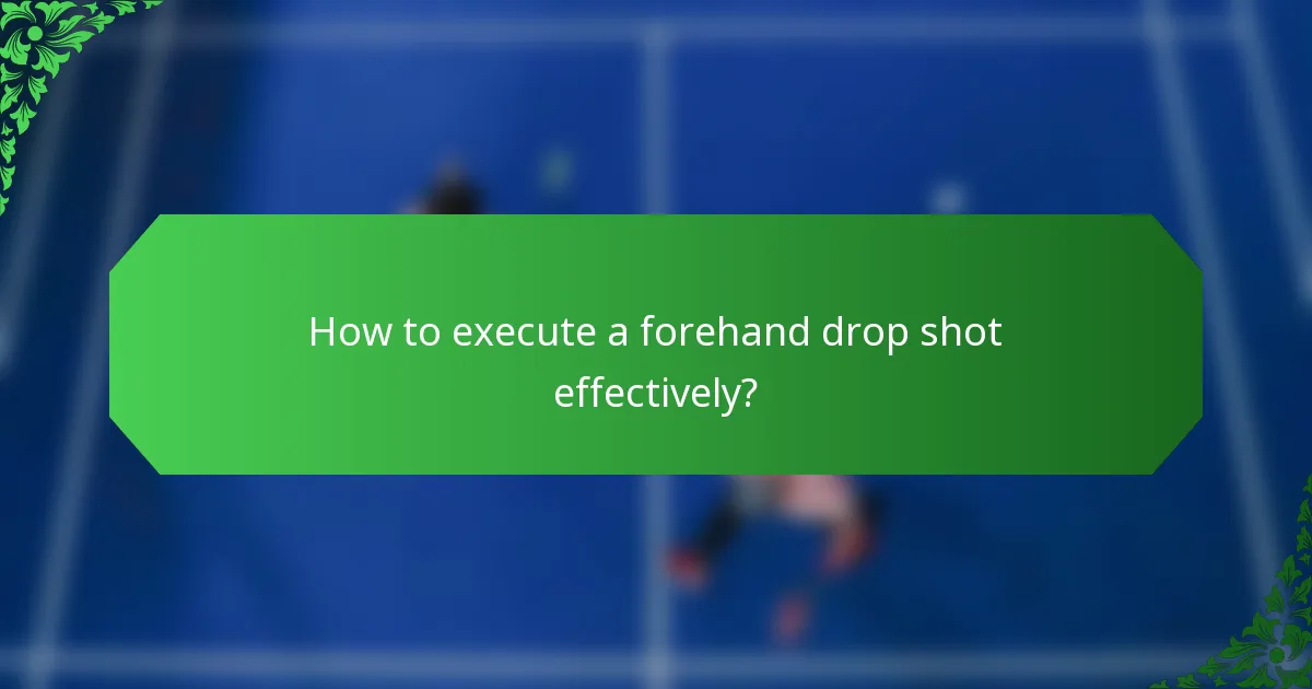How to execute a forehand drop shot effectively?