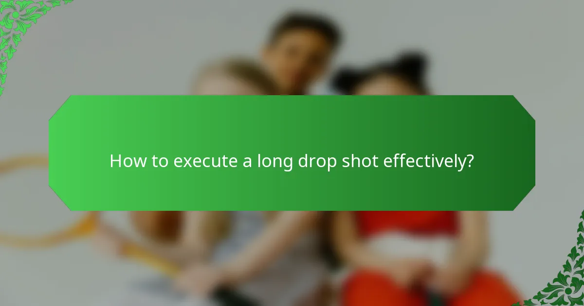 How to execute a long drop shot effectively?