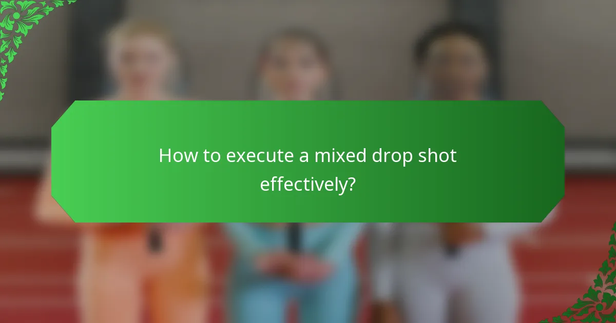 How to execute a mixed drop shot effectively?