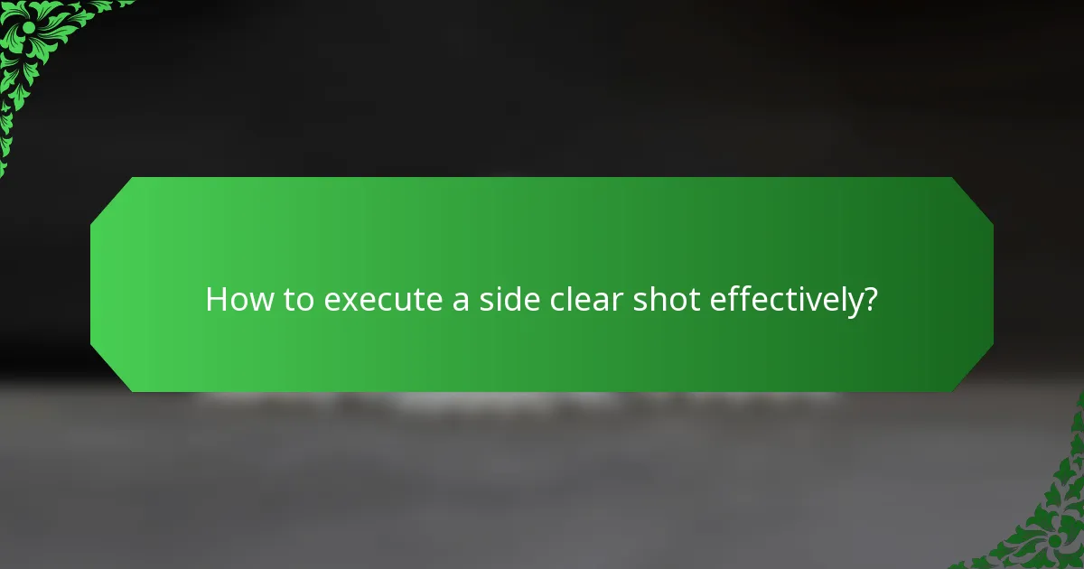 How to execute a side clear shot effectively?