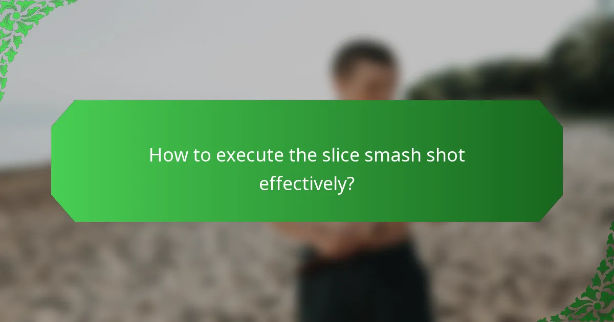 How to execute the slice smash shot effectively?