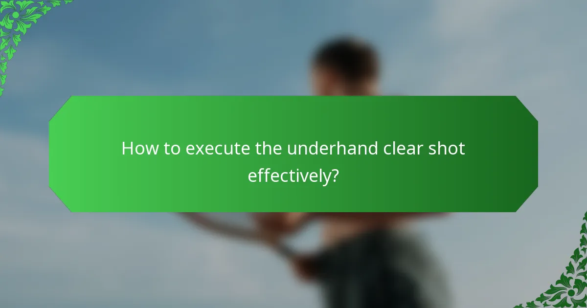 How to execute the underhand clear shot effectively?