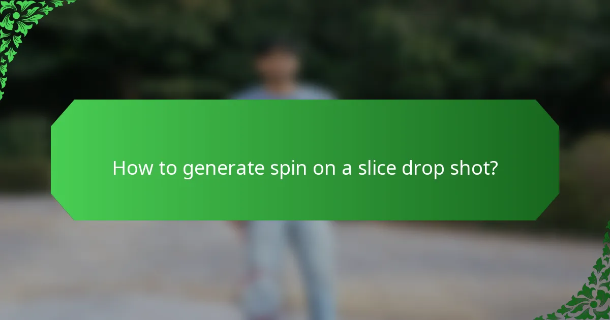 How to generate spin on a slice drop shot?