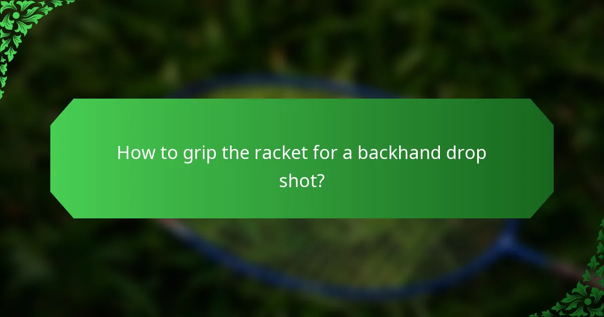 How to grip the racket for a backhand drop shot?