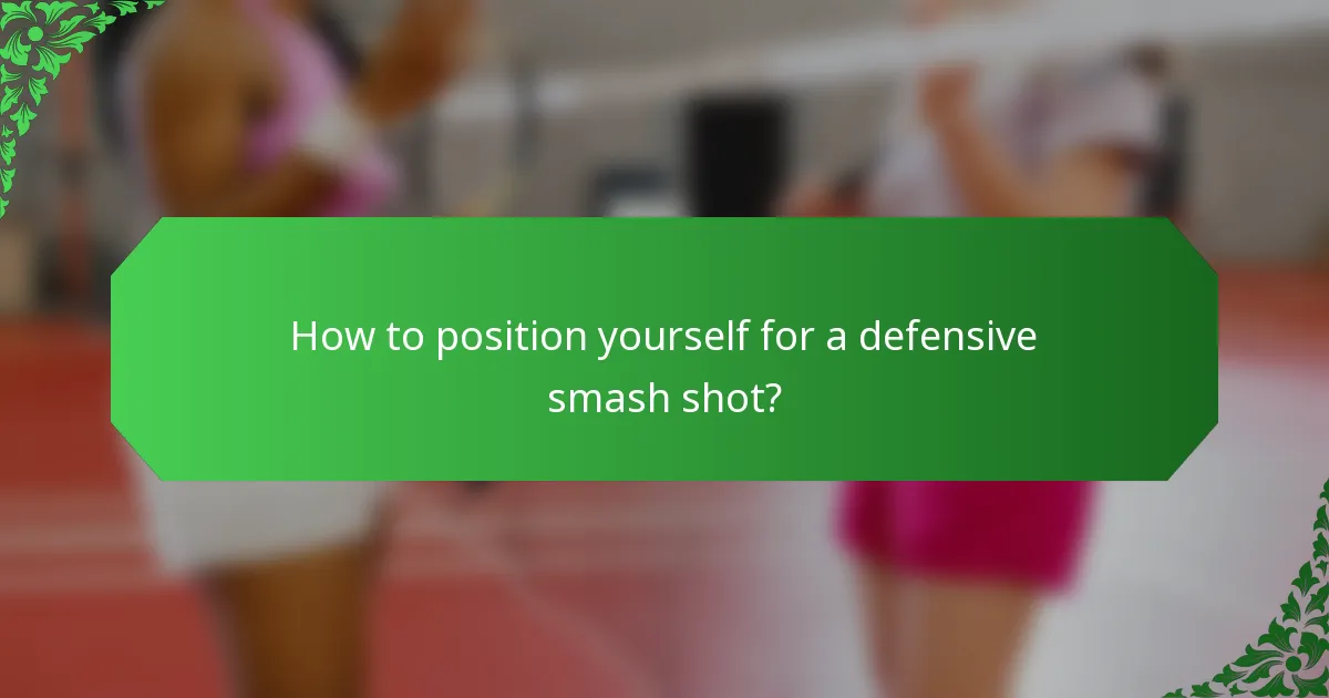 How to position yourself for a defensive smash shot?
