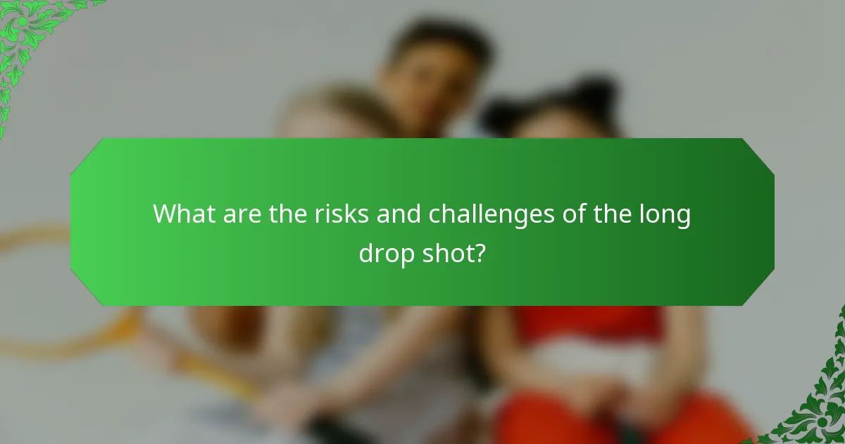 What are the risks and challenges of the long drop shot?