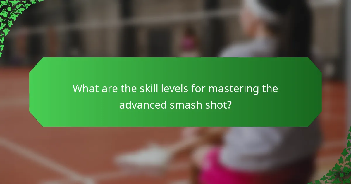 What are the skill levels for mastering the advanced smash shot?