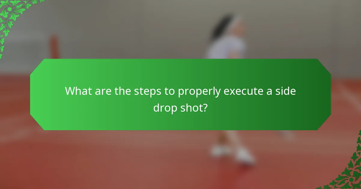 What are the steps to properly execute a side drop shot?