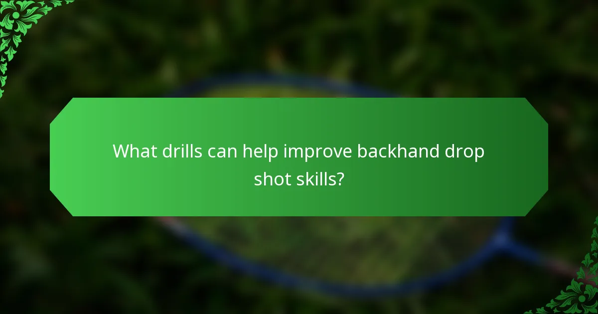What drills can help improve backhand drop shot skills?