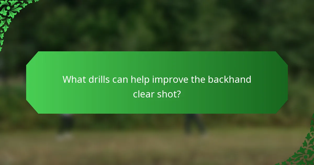 What drills can help improve the backhand clear shot?
