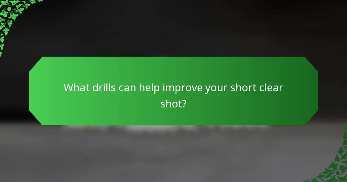What drills can help improve your short clear shot?