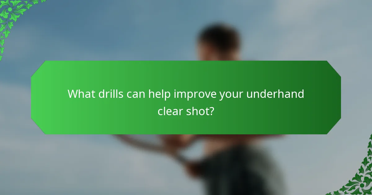What drills can help improve your underhand clear shot?