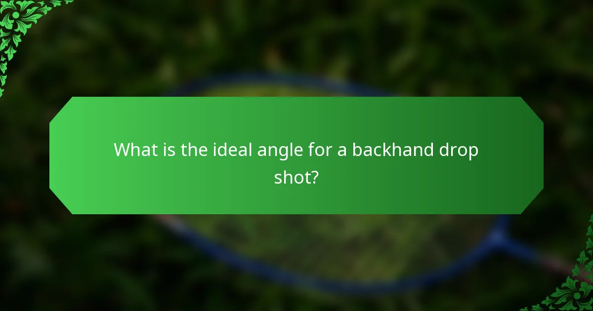 What is the ideal angle for a backhand drop shot?