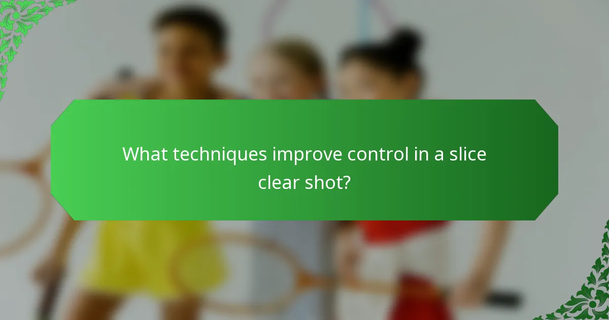 What techniques improve control in a slice clear shot?