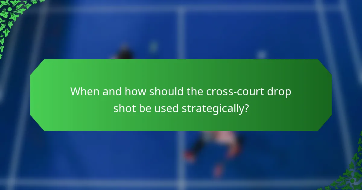 When and how should the cross-court drop shot be used strategically?
