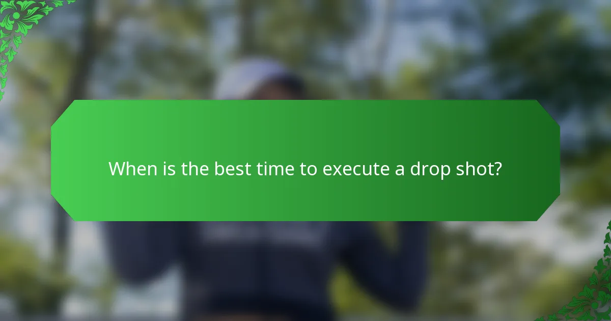 When is the best time to execute a drop shot?