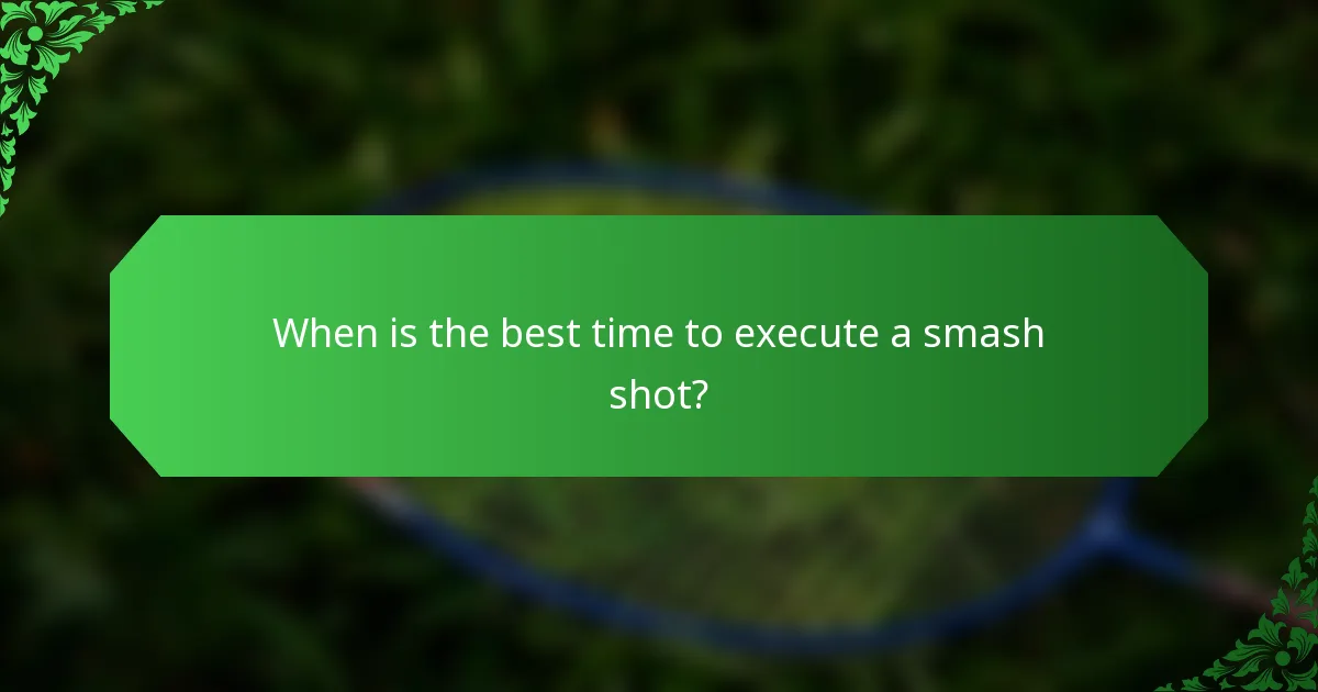 When is the best time to execute a smash shot?