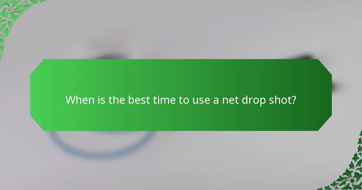 When is the best time to use a net drop shot?