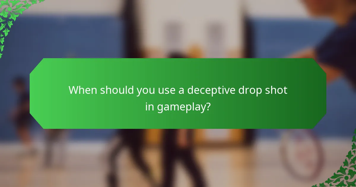 When should you use a deceptive drop shot in gameplay?