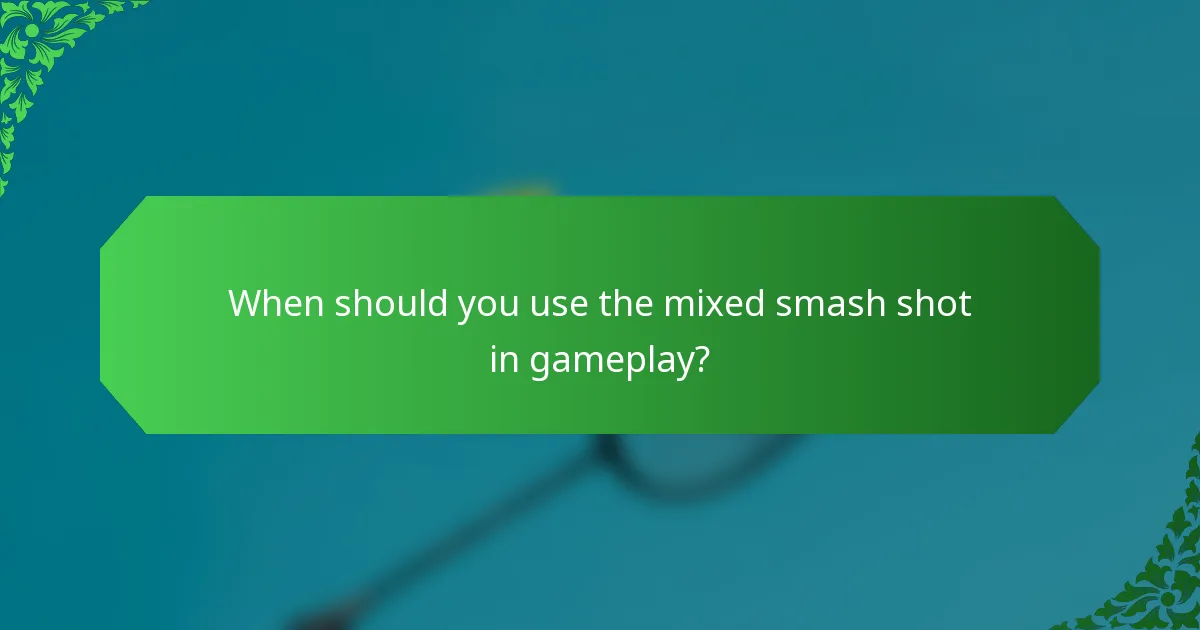 When should you use the mixed smash shot in gameplay?