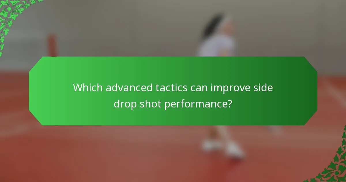 Which advanced tactics can improve side drop shot performance?