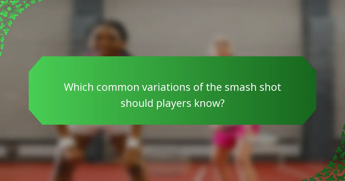 Which common variations of the smash shot should players know?