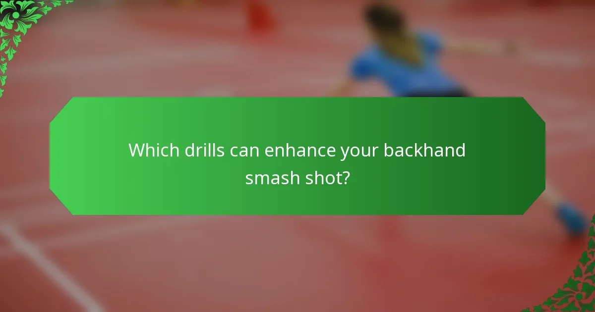 Which drills can enhance your backhand smash shot?
